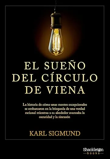 El Sueño del CÃrculo de Viena: La historia de cómo unas mentes excepcionales se embarcaron en la búsqueda de una verdad racional mientras a su alrededor ... oscuridad y la sinrazón.