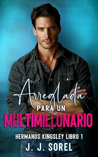 ARREGLADA PARA UN MULTIMILLONARIO (Hermanos Kingsley nº 1)