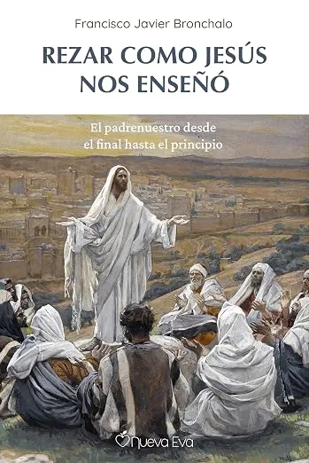 Rezar Como Jesús nos enseñó: El padrenuestro desde el final hasta el principio